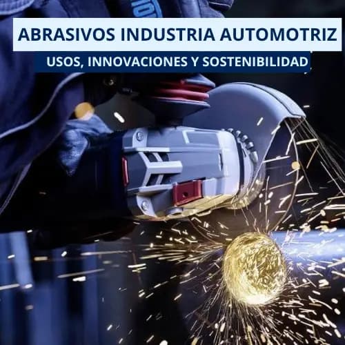 El Impacto de los Abrasivos en la Industria Automotriz: Usos, Innovaciones y Sostenibilidad
